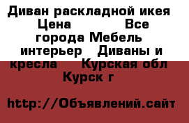Диван раскладной икея › Цена ­ 8 500 - Все города Мебель, интерьер » Диваны и кресла   . Курская обл.,Курск г.